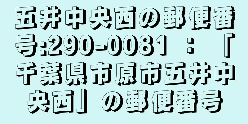 五井中央西の郵便番号:290-0081 ： 「千葉県市原市五井中央西」の郵便番号