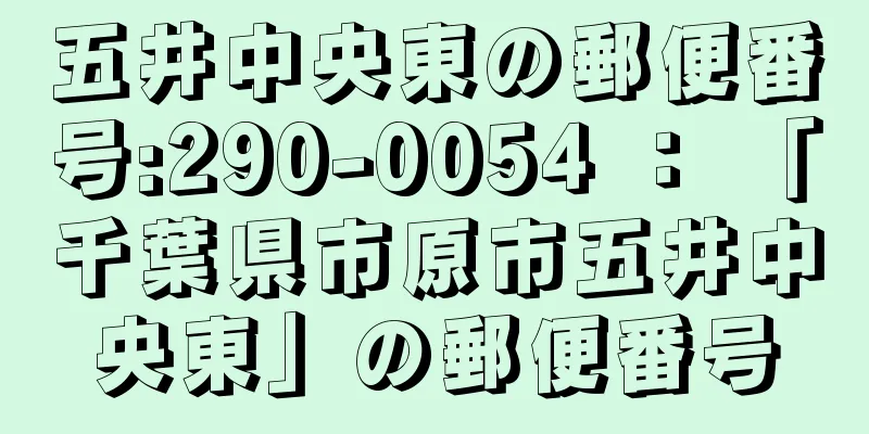 五井中央東の郵便番号:290-0054 ： 「千葉県市原市五井中央東」の郵便番号