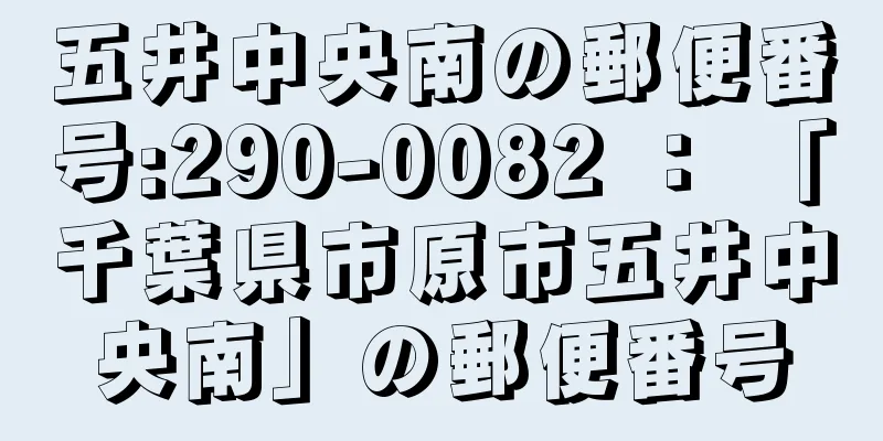 五井中央南の郵便番号:290-0082 ： 「千葉県市原市五井中央南」の郵便番号