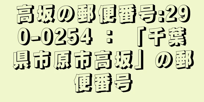 高坂の郵便番号:290-0254 ： 「千葉県市原市高坂」の郵便番号