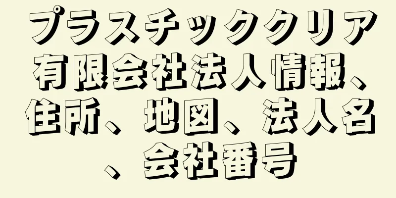 プラスチッククリア有限会社法人情報、住所、地図、法人名、会社番号