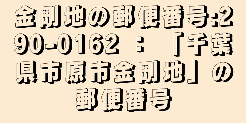 金剛地の郵便番号:290-0162 ： 「千葉県市原市金剛地」の郵便番号