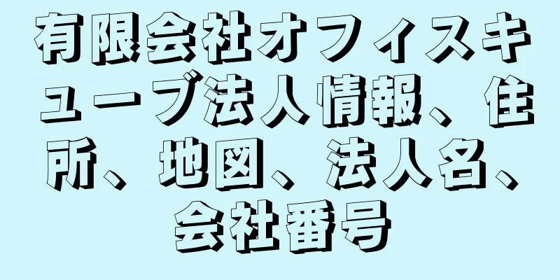 有限会社オフィスキューブ法人情報、住所、地図、法人名、会社番号