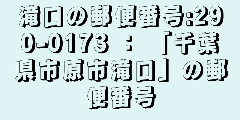 滝口の郵便番号:290-0173 ： 「千葉県市原市滝口」の郵便番号