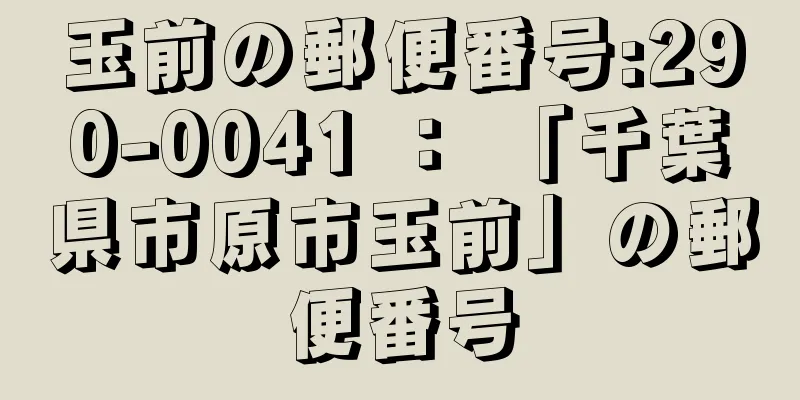 玉前の郵便番号:290-0041 ： 「千葉県市原市玉前」の郵便番号