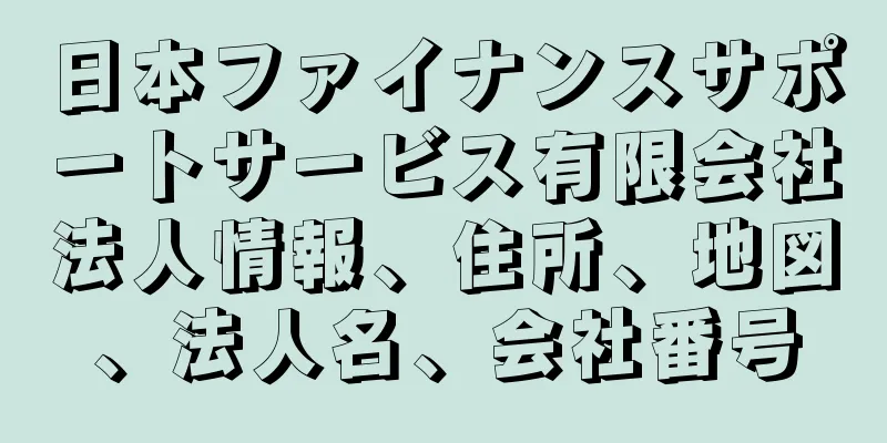 日本ファイナンスサポートサービス有限会社法人情報、住所、地図、法人名、会社番号