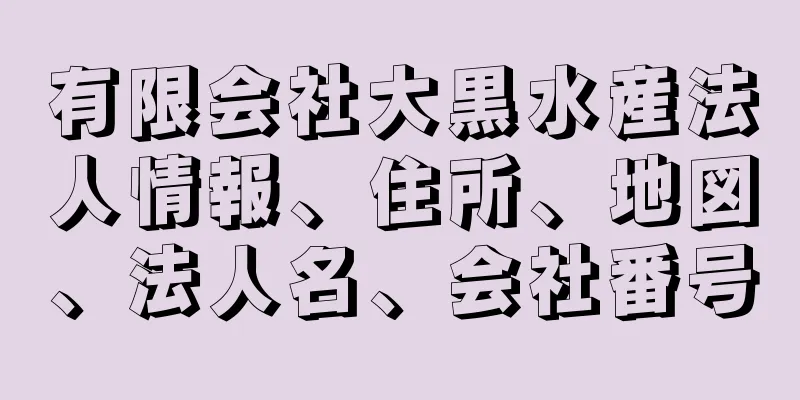 有限会社大黒水産法人情報、住所、地図、法人名、会社番号