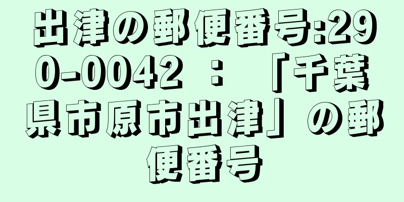 出津の郵便番号:290-0042 ： 「千葉県市原市出津」の郵便番号