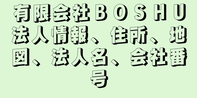 有限会社ＢＯＳＨＵ法人情報、住所、地図、法人名、会社番号