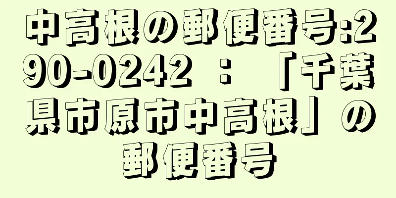 中高根の郵便番号:290-0242 ： 「千葉県市原市中高根」の郵便番号