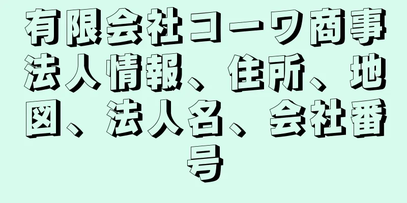 有限会社コーワ商事法人情報、住所、地図、法人名、会社番号