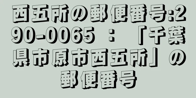 西五所の郵便番号:290-0065 ： 「千葉県市原市西五所」の郵便番号