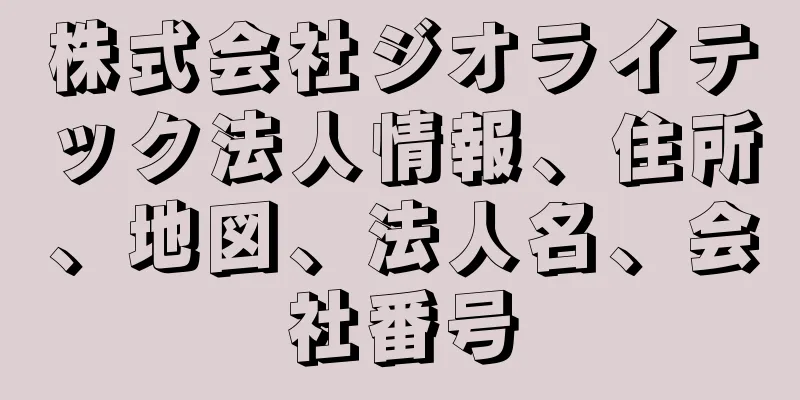 株式会社ジオライテック法人情報、住所、地図、法人名、会社番号