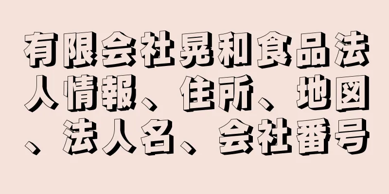 有限会社晃和食品法人情報、住所、地図、法人名、会社番号