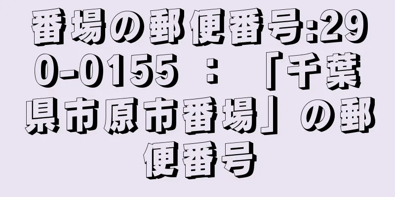 番場の郵便番号:290-0155 ： 「千葉県市原市番場」の郵便番号