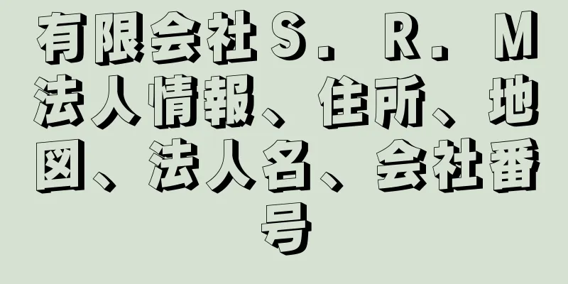 有限会社Ｓ．Ｒ．Ｍ法人情報、住所、地図、法人名、会社番号