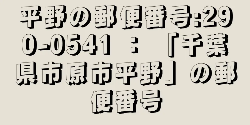 平野の郵便番号:290-0541 ： 「千葉県市原市平野」の郵便番号