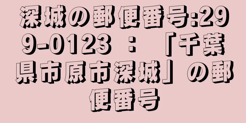 深城の郵便番号:299-0123 ： 「千葉県市原市深城」の郵便番号