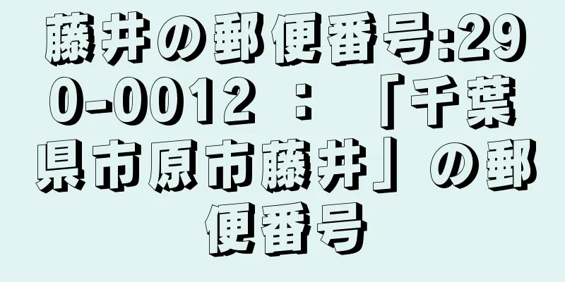 藤井の郵便番号:290-0012 ： 「千葉県市原市藤井」の郵便番号