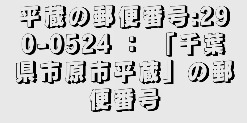 平蔵の郵便番号:290-0524 ： 「千葉県市原市平蔵」の郵便番号