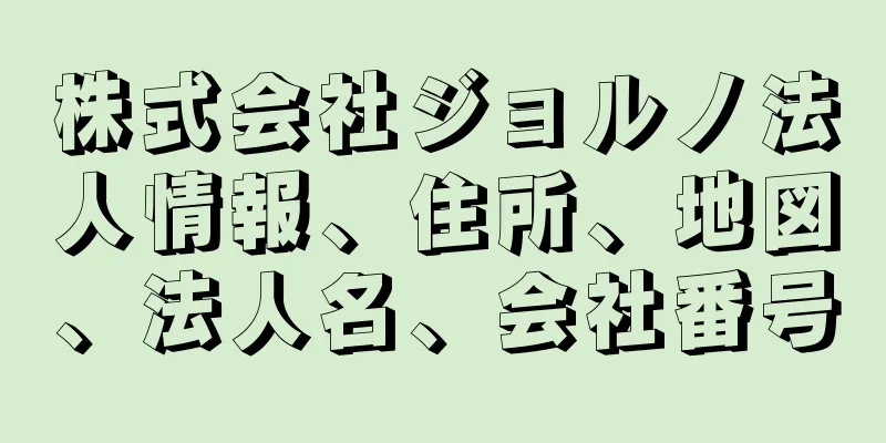 株式会社ジョルノ法人情報、住所、地図、法人名、会社番号