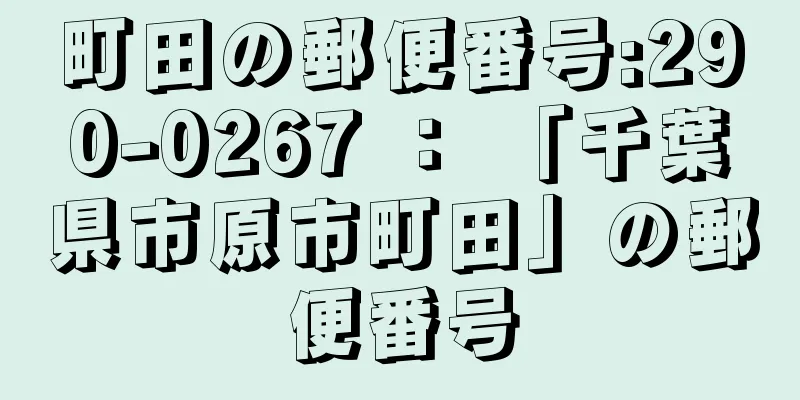 町田の郵便番号:290-0267 ： 「千葉県市原市町田」の郵便番号