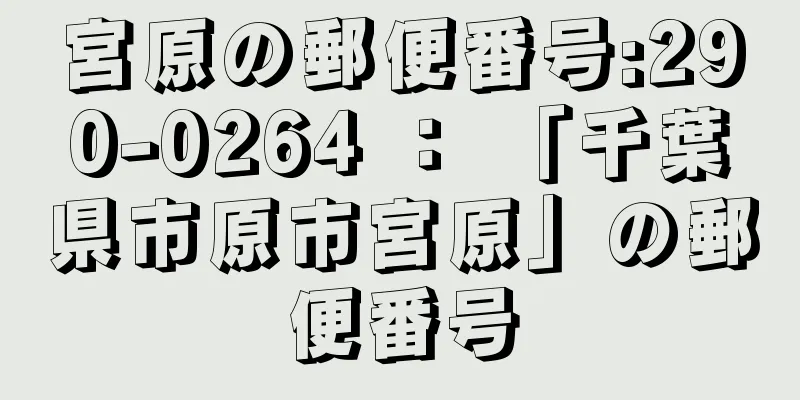 宮原の郵便番号:290-0264 ： 「千葉県市原市宮原」の郵便番号