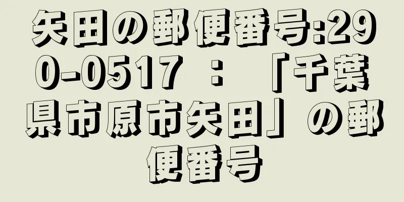 矢田の郵便番号:290-0517 ： 「千葉県市原市矢田」の郵便番号