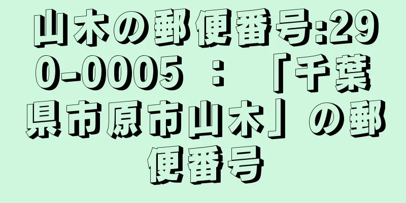 山木の郵便番号:290-0005 ： 「千葉県市原市山木」の郵便番号