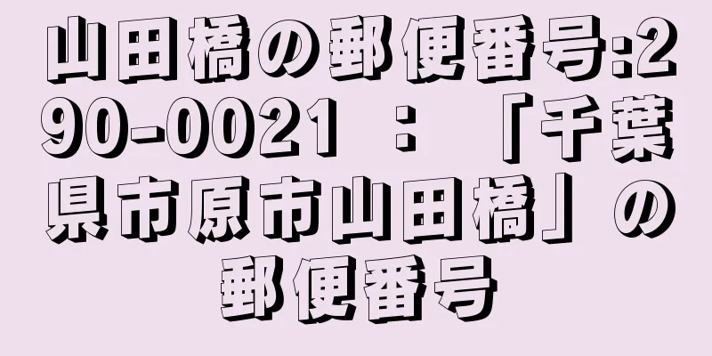 山田橋の郵便番号:290-0021 ： 「千葉県市原市山田橋」の郵便番号