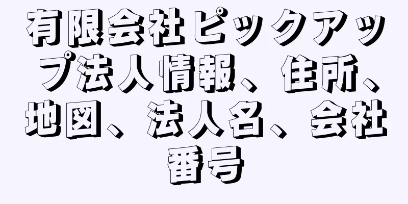 有限会社ピックアップ法人情報、住所、地図、法人名、会社番号
