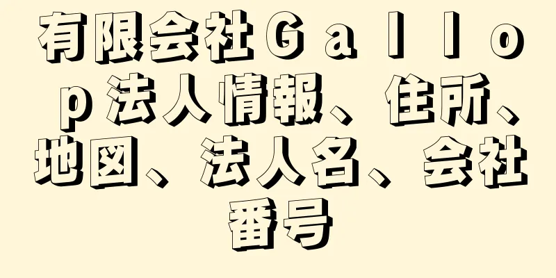 有限会社Ｇａｌｌｏｐ法人情報、住所、地図、法人名、会社番号
