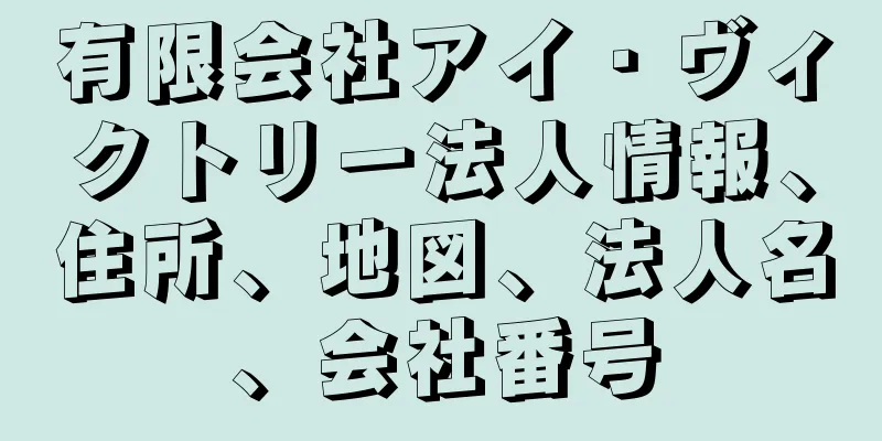 有限会社アイ・ヴィクトリー法人情報、住所、地図、法人名、会社番号