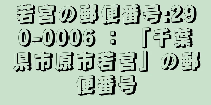 若宮の郵便番号:290-0006 ： 「千葉県市原市若宮」の郵便番号