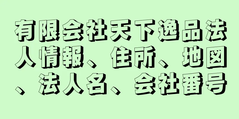 有限会社天下逸品法人情報、住所、地図、法人名、会社番号