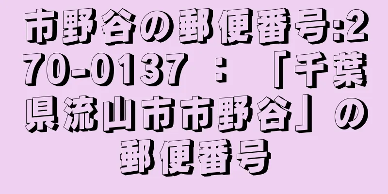 市野谷の郵便番号:270-0137 ： 「千葉県流山市市野谷」の郵便番号