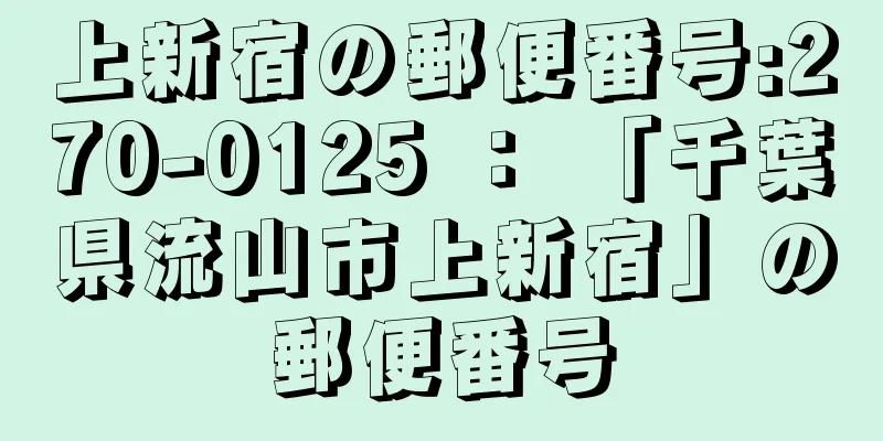 上新宿の郵便番号:270-0125 ： 「千葉県流山市上新宿」の郵便番号