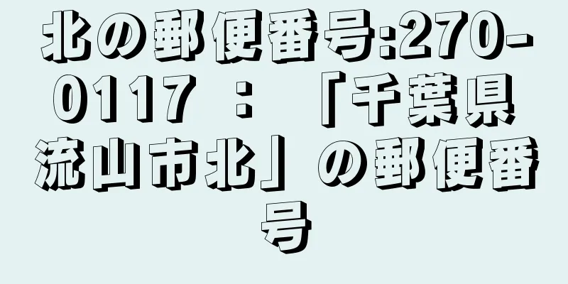 北の郵便番号:270-0117 ： 「千葉県流山市北」の郵便番号