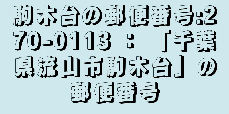 駒木台の郵便番号:270-0113 ： 「千葉県流山市駒木台」の郵便番号