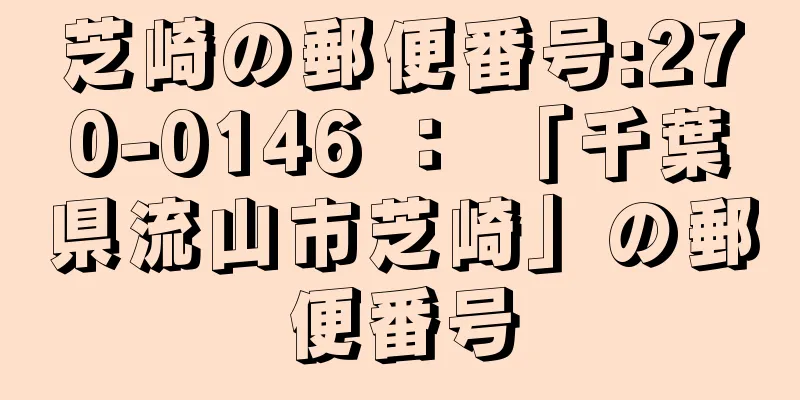 芝崎の郵便番号:270-0146 ： 「千葉県流山市芝崎」の郵便番号