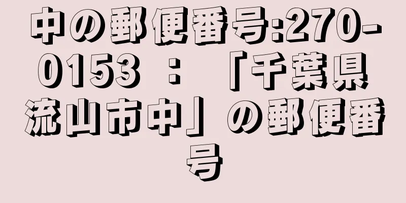 中の郵便番号:270-0153 ： 「千葉県流山市中」の郵便番号