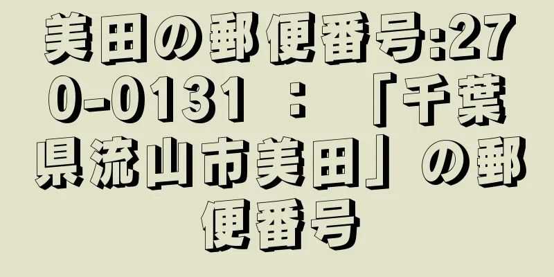 美田の郵便番号:270-0131 ： 「千葉県流山市美田」の郵便番号