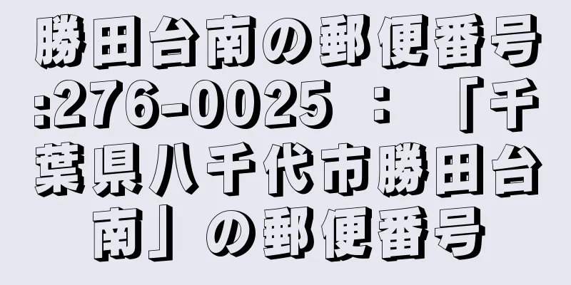 勝田台南の郵便番号:276-0025 ： 「千葉県八千代市勝田台南」の郵便番号