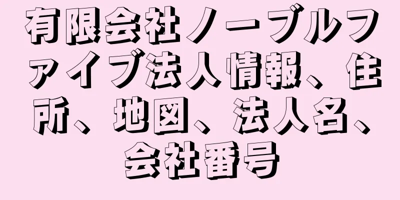有限会社ノーブルファイブ法人情報、住所、地図、法人名、会社番号