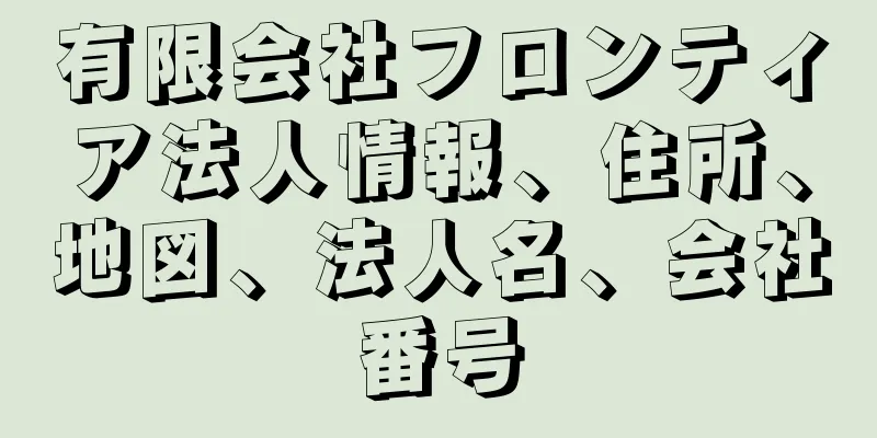 有限会社フロンティア法人情報、住所、地図、法人名、会社番号