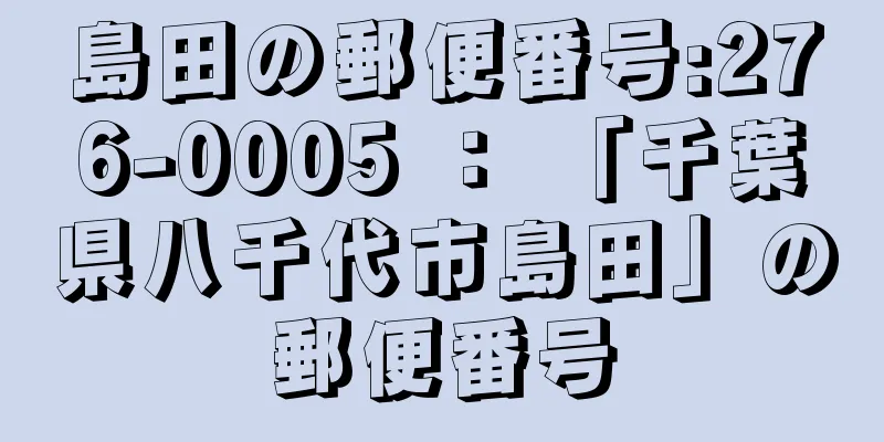 島田の郵便番号:276-0005 ： 「千葉県八千代市島田」の郵便番号