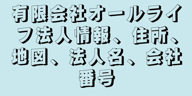 有限会社オールライフ法人情報、住所、地図、法人名、会社番号