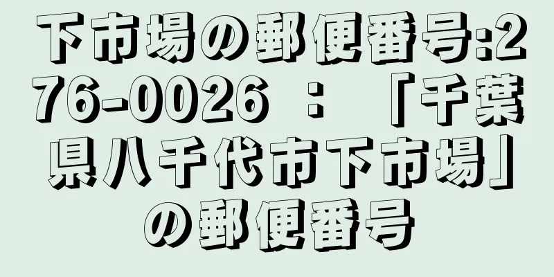 下市場の郵便番号:276-0026 ： 「千葉県八千代市下市場」の郵便番号