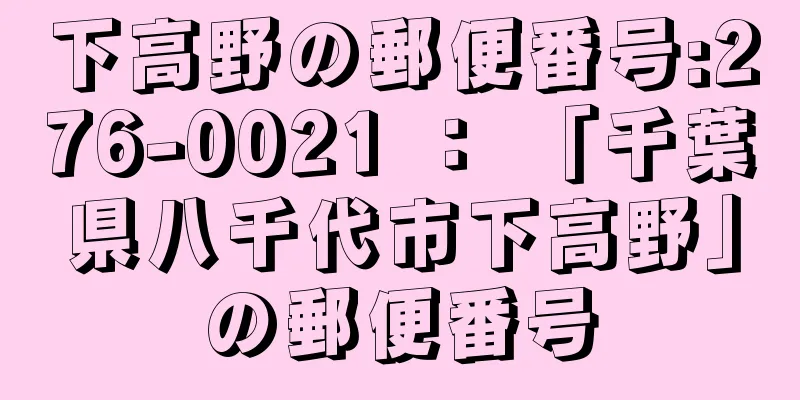 下高野の郵便番号:276-0021 ： 「千葉県八千代市下高野」の郵便番号