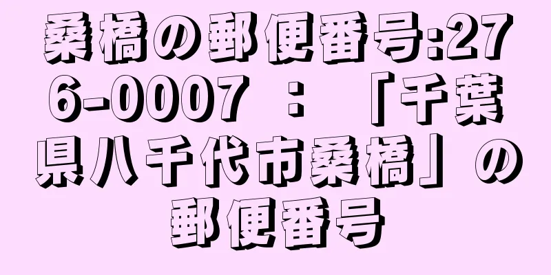 桑橋の郵便番号:276-0007 ： 「千葉県八千代市桑橋」の郵便番号